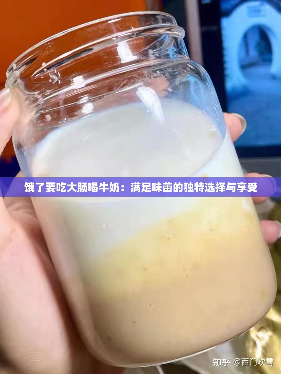 饿了要吃大肠喝牛奶：满足味蕾的独特选择与享受