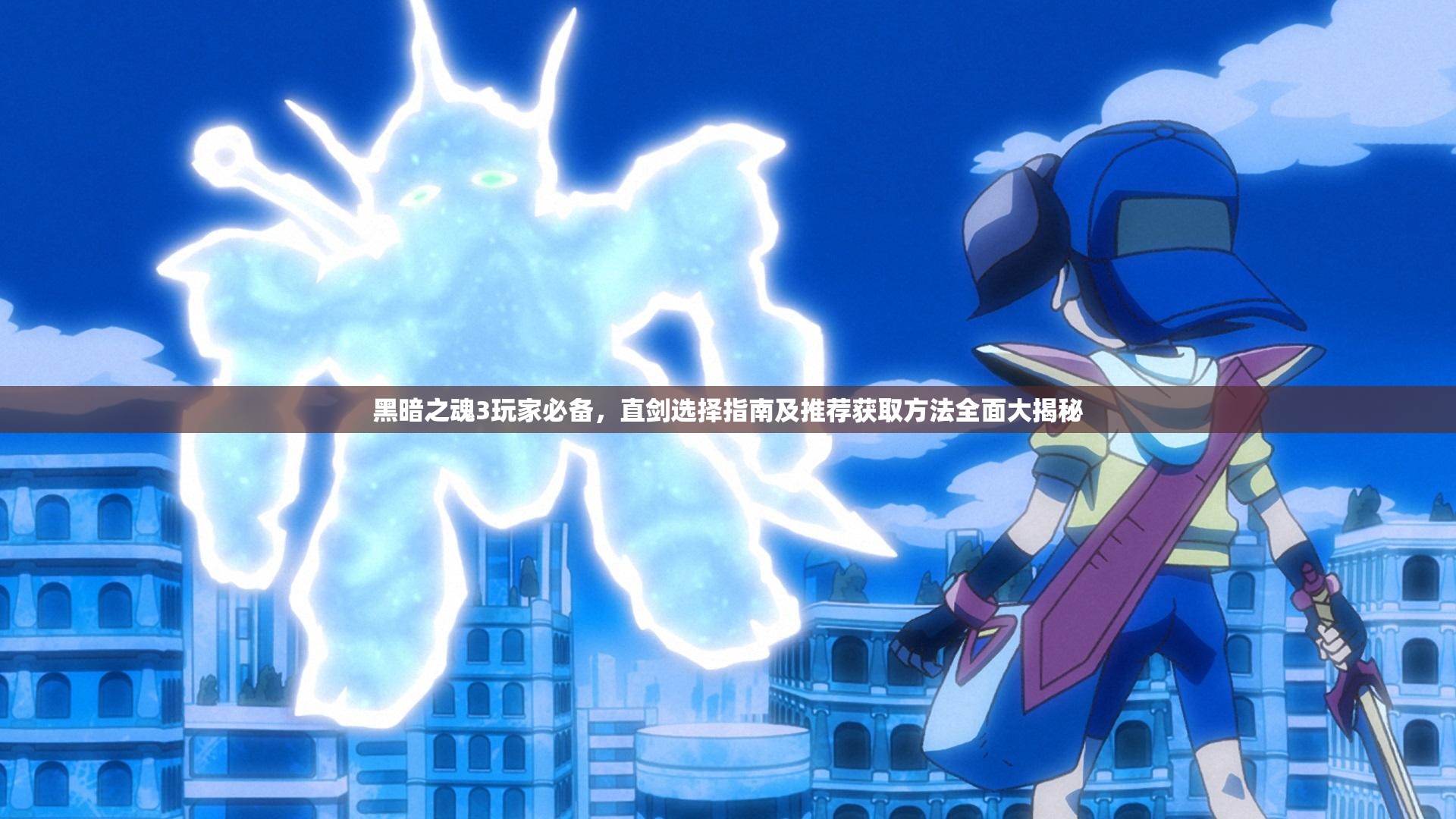 黑暗之魂3玩家必备，直剑选择指南及推荐获取方法全面大揭秘