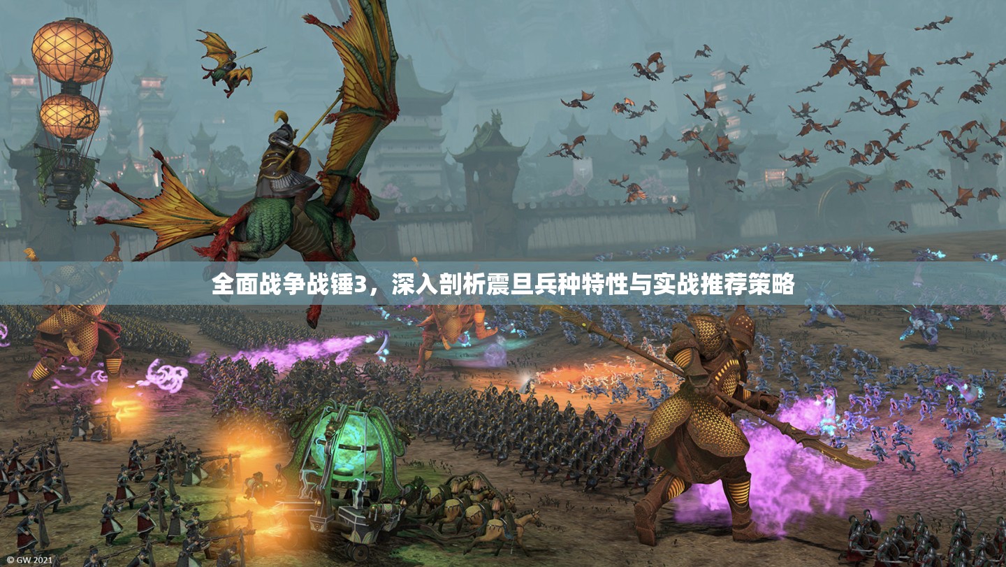 全面战争战锤3，深入剖析震旦兵种特性与实战推荐策略