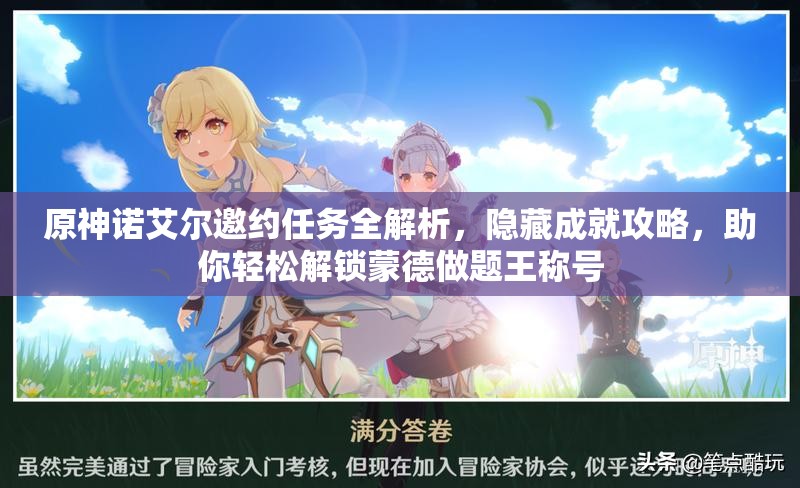 原神诺艾尔邀约任务全解析，隐藏成就攻略，助你轻松解锁蒙德做题王称号