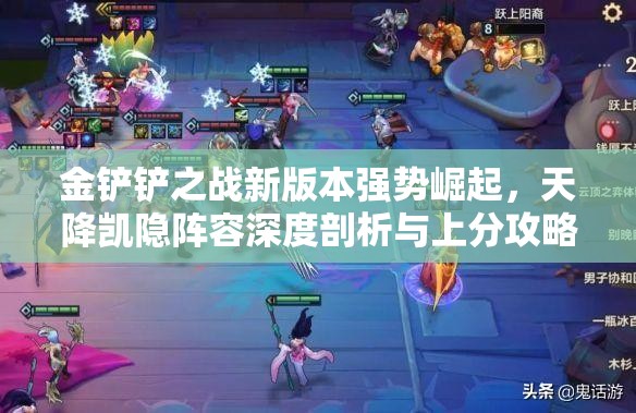 金铲铲之战新版本强势崛起，天降凯隐阵容深度剖析与上分攻略