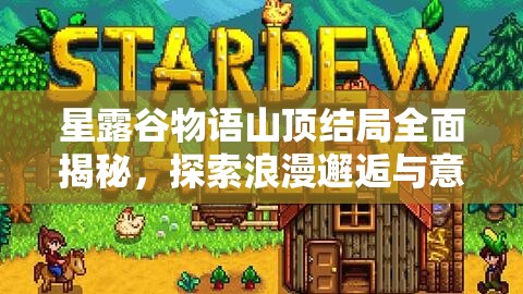 星露谷物语山顶结局全面揭秘，探索浪漫邂逅与意外惊喜的终极篇章