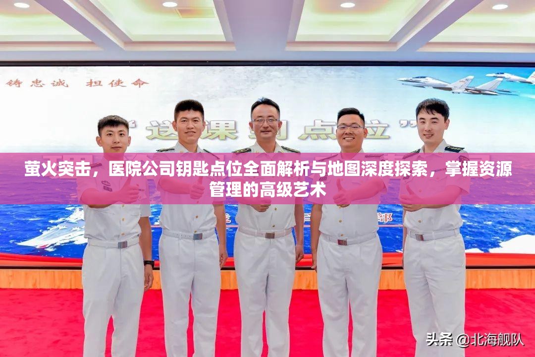 萤火突击，医院公司钥匙点位全面解析与地图深度探索，掌握资源管理的高级艺术