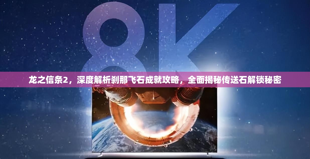 龙之信条2，深度解析刹那飞石成就攻略，全面揭秘传送石解锁秘密