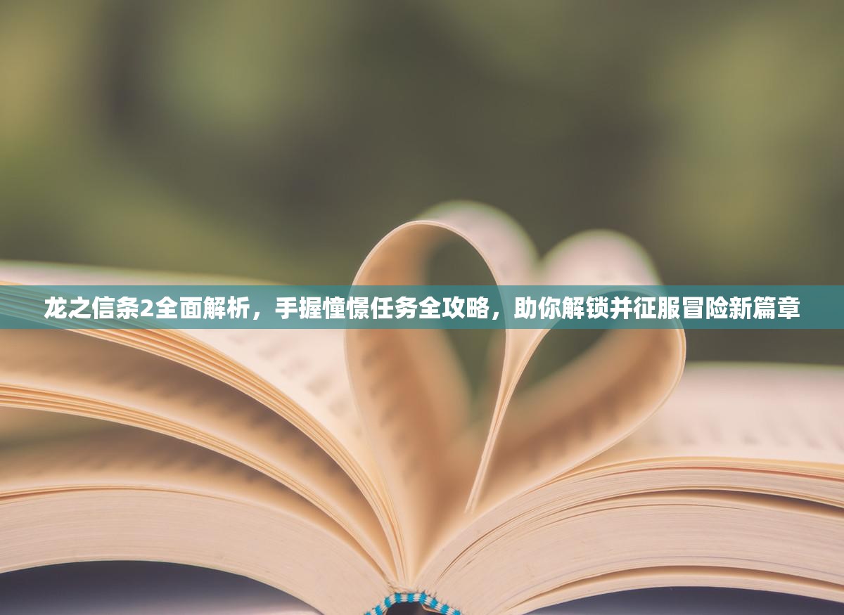 龙之信条2全面解析，手握憧憬任务全攻略，助你解锁并征服冒险新篇章