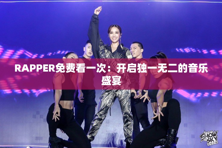 RAPPER免费看一次：开启独一无二的音乐盛宴