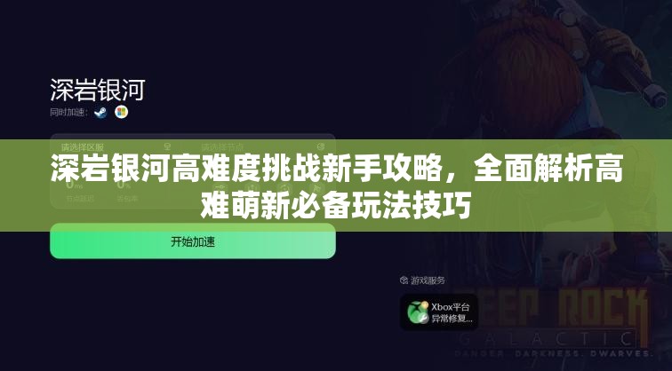 深岩银河高难度挑战新手攻略，全面解析高难萌新必备玩法技巧