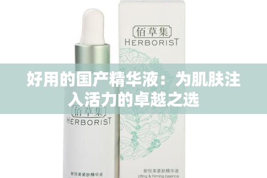 好用的国产精华液：为肌肤注入活力的卓越之选