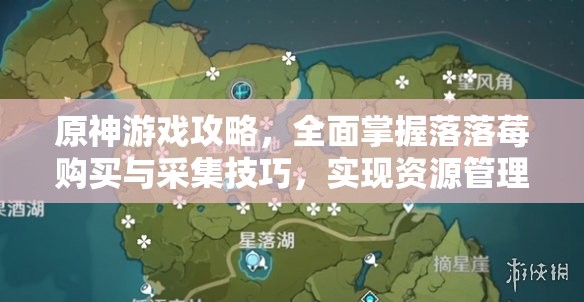 原神游戏攻略，全面掌握落落莓购买与采集技巧，实现资源管理高效化