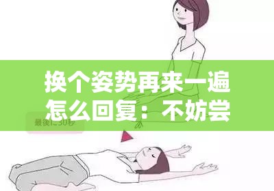 换个姿势再来一遍怎么回复：不妨尝试新角度