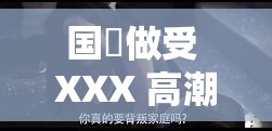 国戸做受 XXX 高潮 69：一场无法抗拒的激情之旅