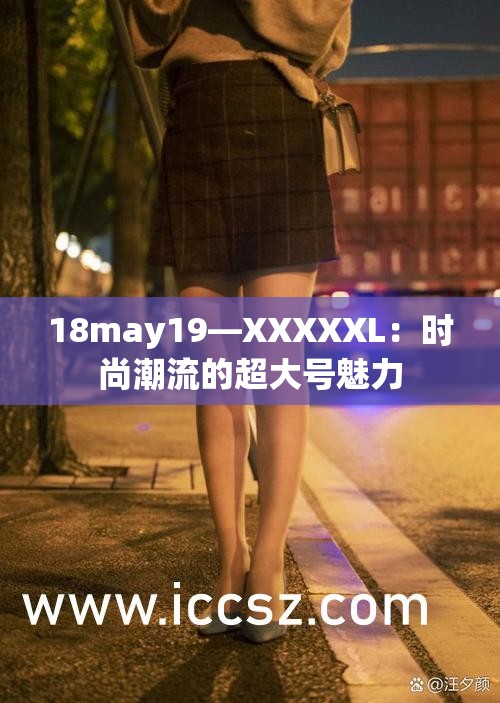 18may19—XXXXXL：时尚潮流的超大号魅力