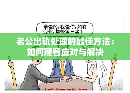 老公出轨处理的最佳方法：如何理智应对与解决