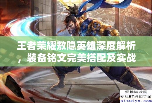 王者荣耀敖隐英雄深度解析，装备铭文完美搭配及实战操作技巧指南