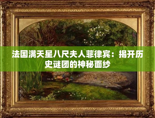 法国满天星八尺夫人菲律宾：揭开历史谜团的神秘面纱