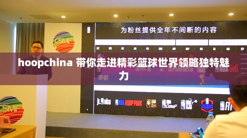 hoopchina 带你走进精彩篮球世界领略独特魅力