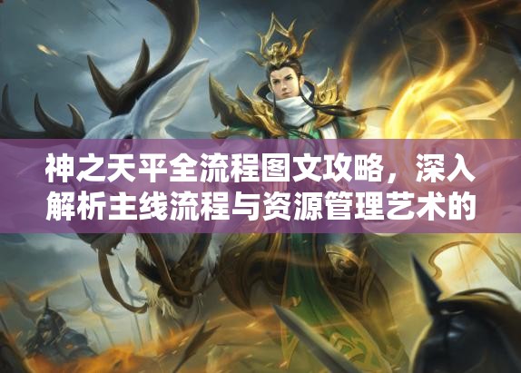 神之天平全流程图文攻略，深入解析主线流程与资源管理艺术的精髓