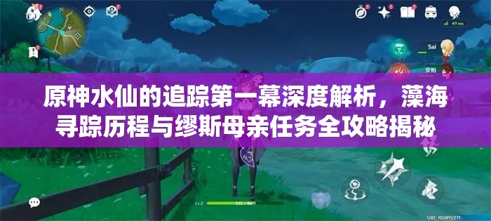 原神水仙的追踪第一幕深度解析，藻海寻踪历程与缪斯母亲任务全攻略揭秘