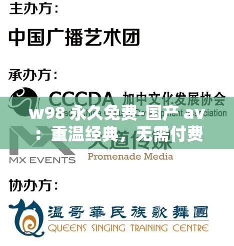 w98 永久免费-国产 av：重温经典，无需付费
