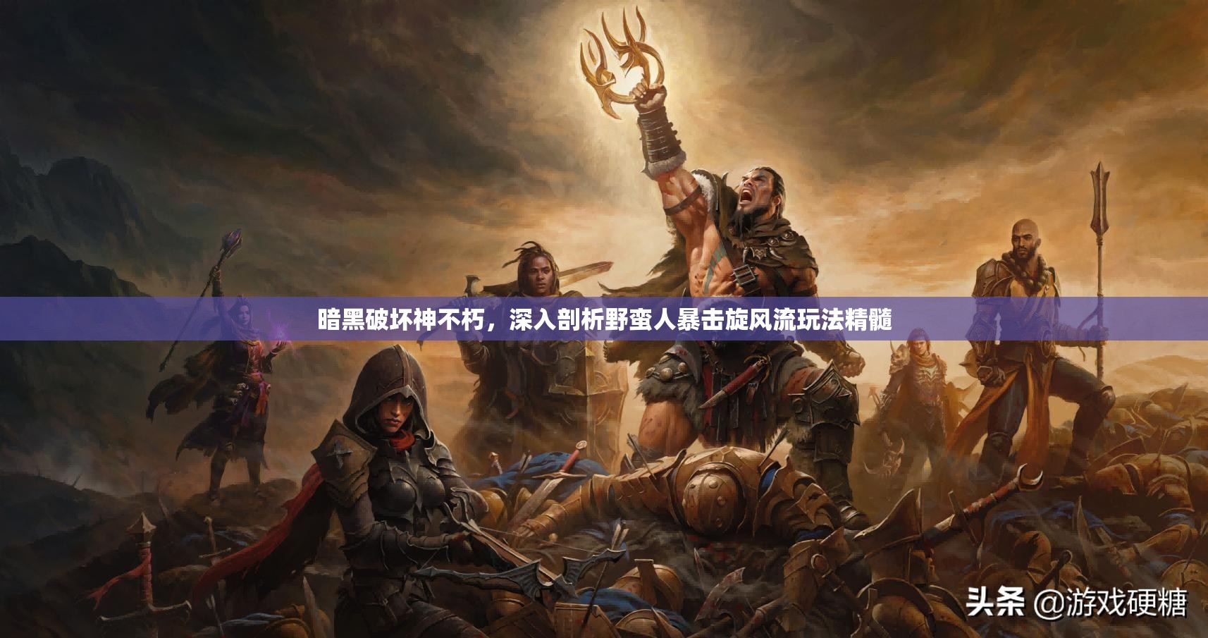 暗黑破坏神不朽，深入剖析野蛮人暴击旋风流玩法精髓