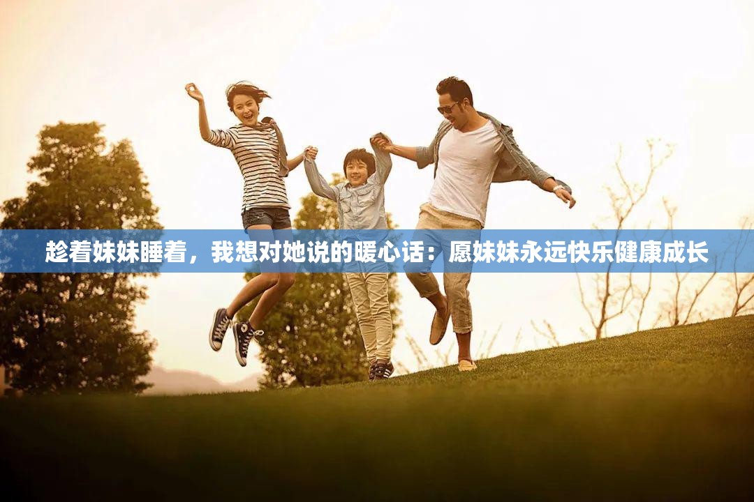 趁着妹妹睡着，我想对她说的暖心话：愿妹妹永远快乐健康成长
