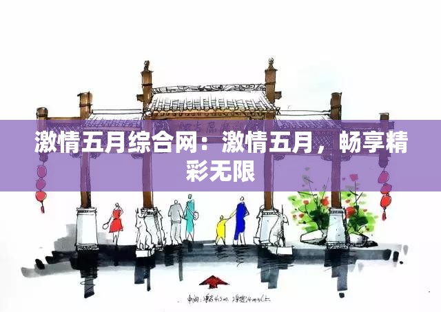 激情五月综合网：激情五月，畅享精彩无限