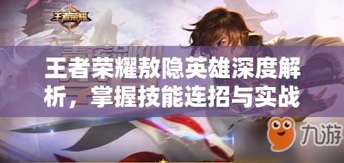 王者荣耀敖隐英雄深度解析，掌握技能连招与实战策略思路