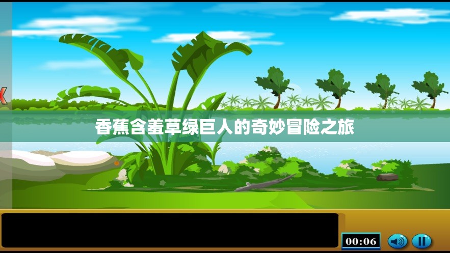 香蕉含羞草绿巨人的奇妙冒险之旅