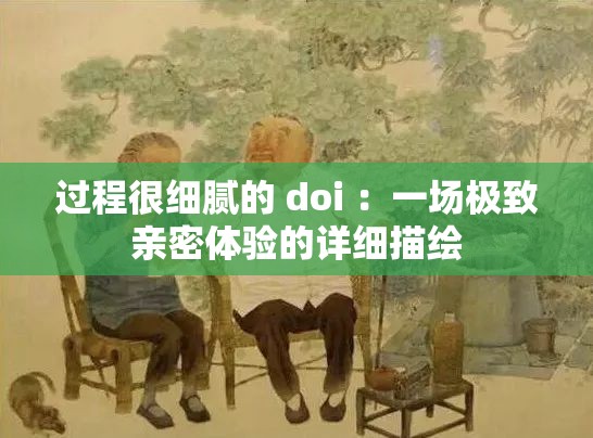 过程很细腻的 doi ：一场极致亲密体验的详细描绘