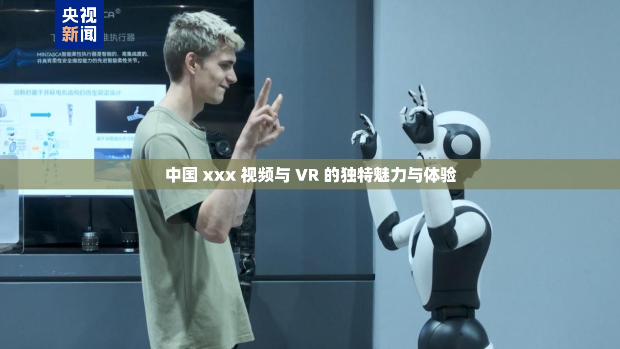 中国 xxx 视频与 VR 的独特魅力与体验