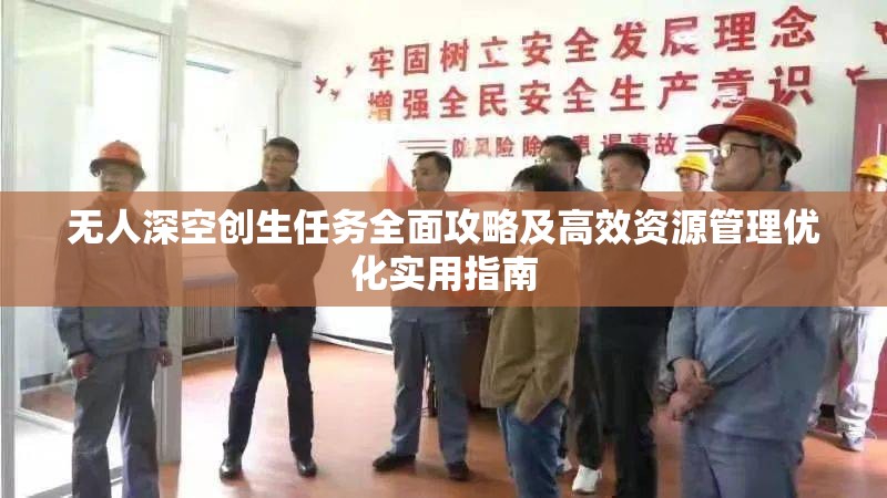 无人深空创生任务全面攻略及高效资源管理优化实用指南