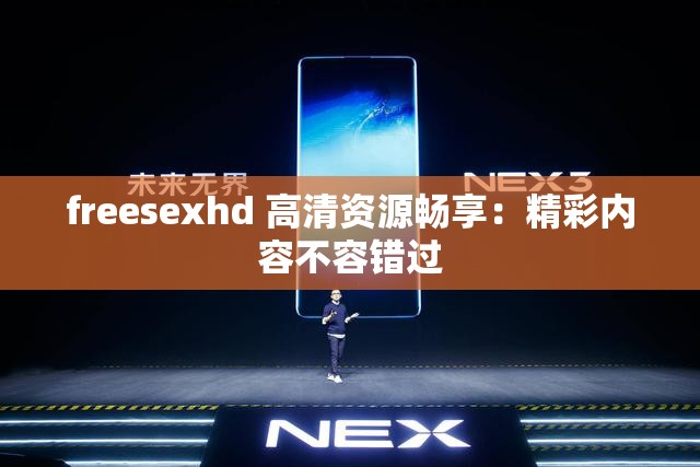 freesexhd 高清资源畅享：精彩内容不容错过