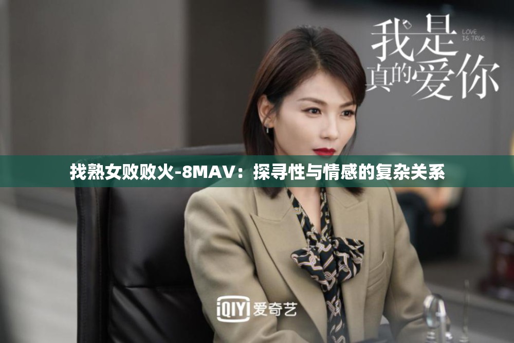 找熟女败败火-8MAV：探寻性与情感的复杂关系