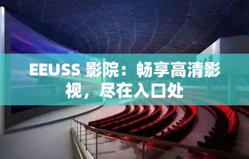 EEUSS 影院：畅享高清影视，尽在入口处