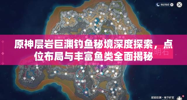 原神层岩巨渊钓鱼秘境深度探索，点位布局与丰富鱼类全面揭秘