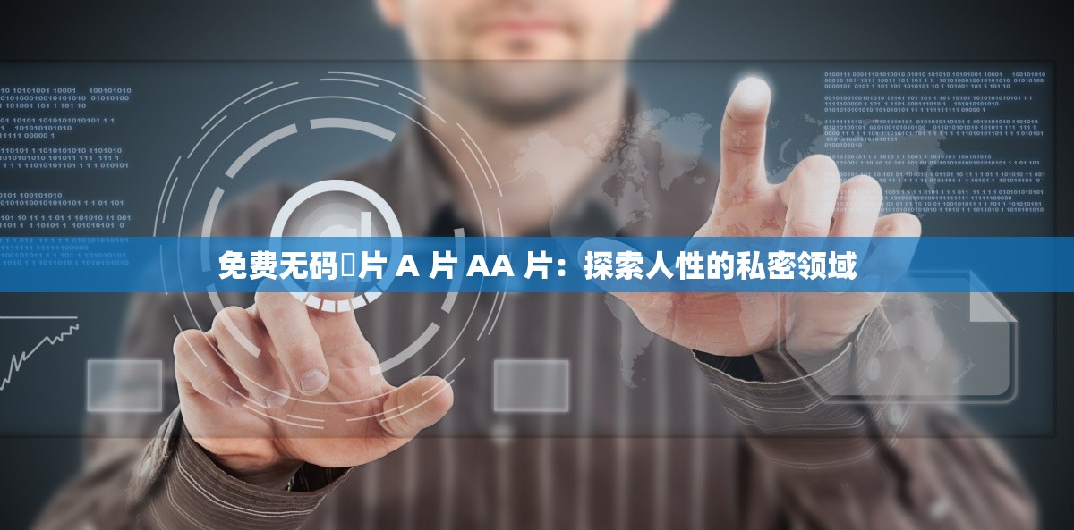 免费无码婬片 A 片 AA 片：探索人性的私密领域