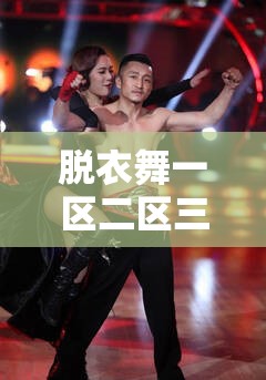 脱衣舞一区二区三区：性感热舞，点燃激情