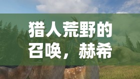 猎人荒野的召唤，赫希费尔登地图深度解析，动物种类与狩猎点位全攻略