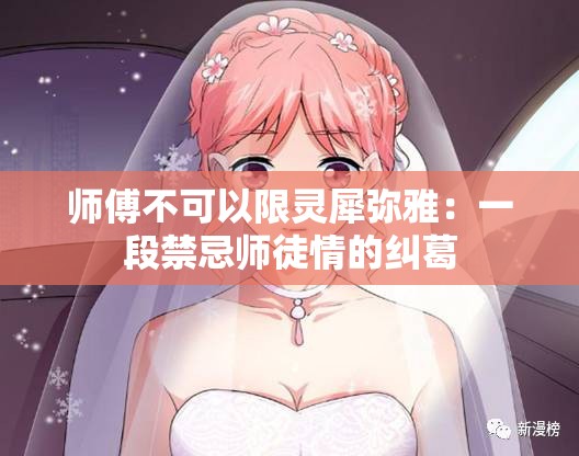 师傅不可以限灵犀弥雅：一段禁忌师徒情的纠葛