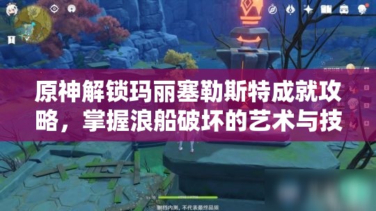 原神解锁玛丽塞勒斯特成就攻略，掌握浪船破坏的艺术与技巧