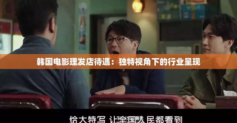 韩国电影理发店待遇：独特视角下的行业呈现