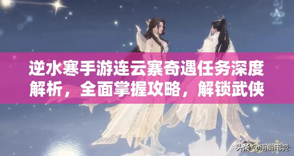 逆水寒手游连云寨奇遇任务深度解析，全面掌握攻略，解锁武侠世界的隐藏秘密