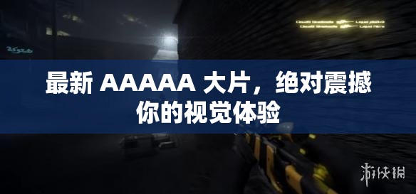 最新 AAAAA 大片，绝对震撼你的视觉体验