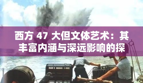 西方 47 大但文体艺术：其丰富内涵与深远影响的探讨