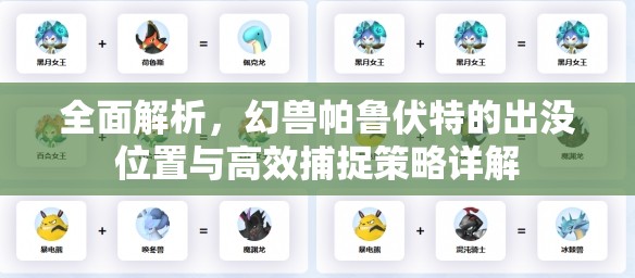 全面解析，幻兽帕鲁伏特的出没位置与高效捕捉策略详解