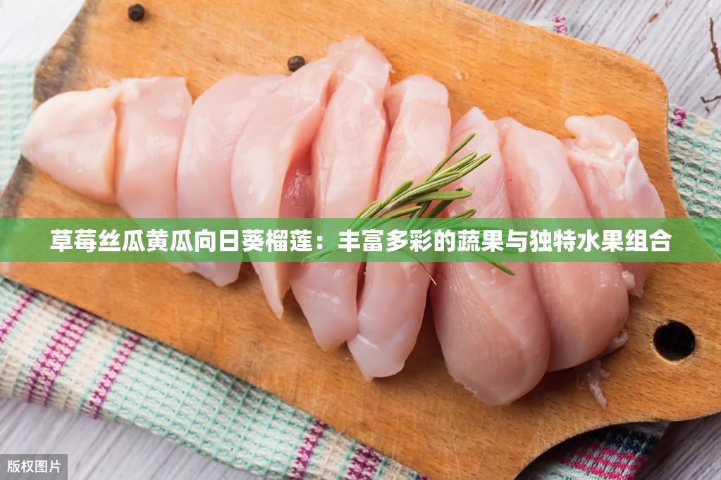 草莓丝瓜黄瓜向日葵榴莲：丰富多彩的蔬果与独特水果组合