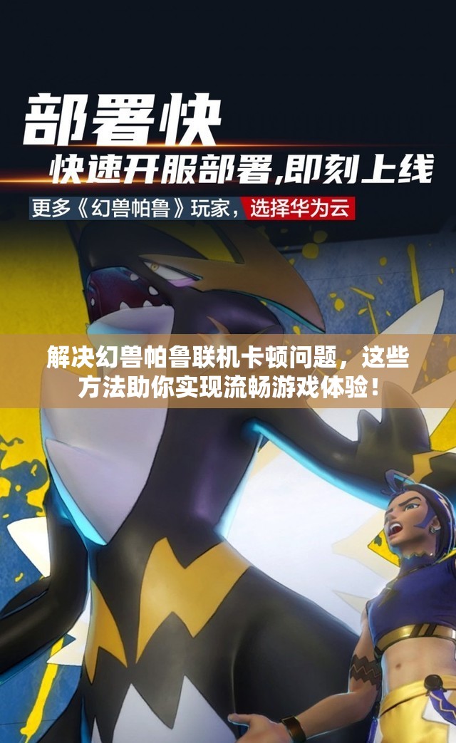 解决幻兽帕鲁联机卡顿问题，这些方法助你实现流畅游戏体验！