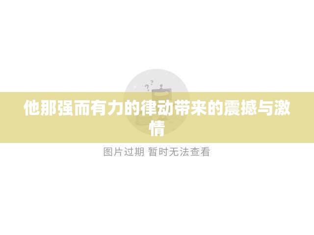 他那强而有力的律动带来的震撼与激情