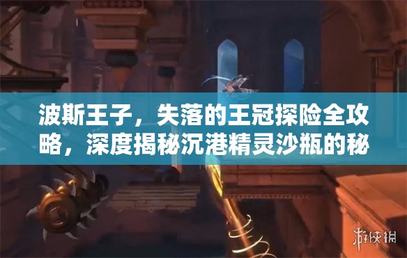 波斯王子，失落的王冠探险全攻略，深度揭秘沉港精灵沙瓶的秘密