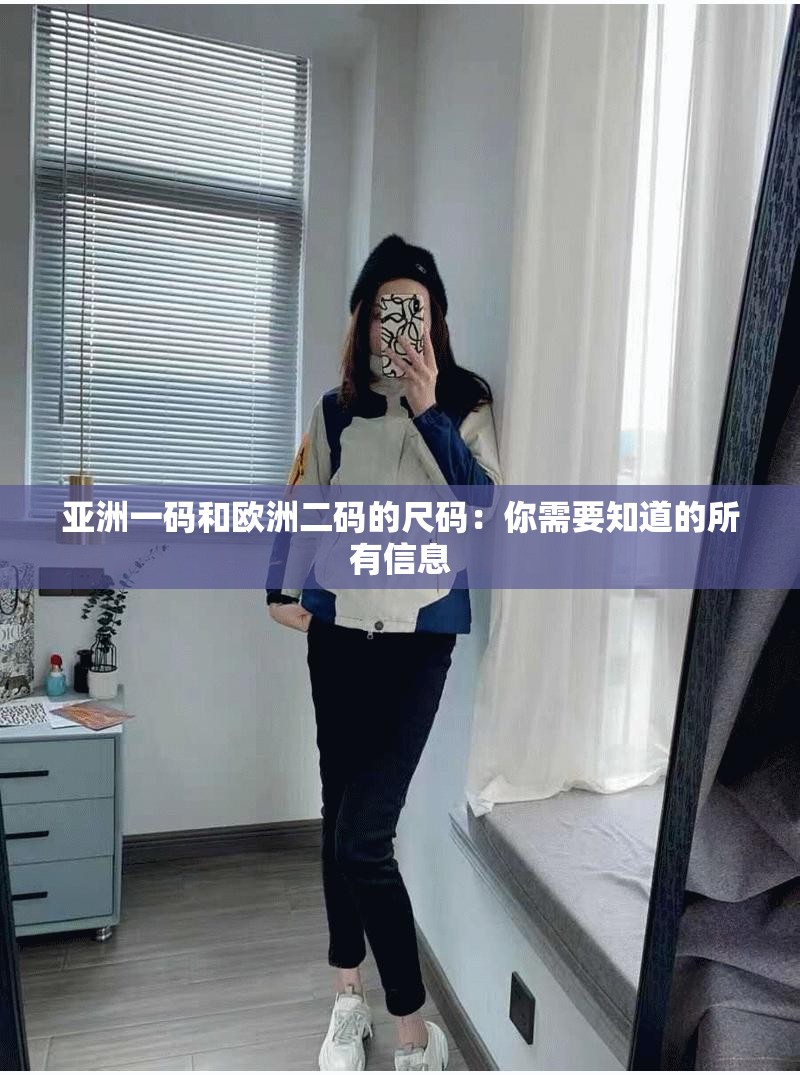 亚洲一码和欧洲二码的尺码：你需要知道的所有信息